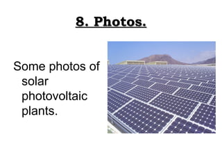 8. Photos.


Some photos of
 solar
 photovoltaic
 plants.
 