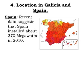 4. Location in Galicia and
            Spain.
Spain: Recent
 data suggests
 that Spain
 installed about
 370 Megawatts
 in...