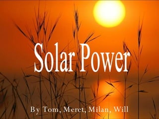 By Tom, Meret, Milan, Will Solar Power 