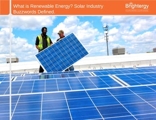 What is Renewable Energy? Solar Industry
Buzzwords Defined.
 