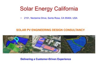 SOLAR PV ENGINEERING DESIGN CONSULTANCY
Delivering a Customer-Driven Experience
Solar Energy California
• 2151, Nectarine Drive, Santa Rosa, CA 95404, USA
 