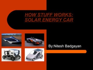 HOW STUFF WORKS: SOLAR ENERGY CAR By:Nitesh Badgayan 