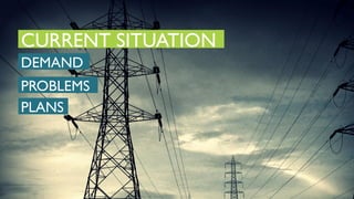 CURRENT SITUATION
DEMAND
PROBLEMS
PLANS
 