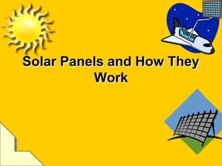 Solar Panels and How They
Work
 