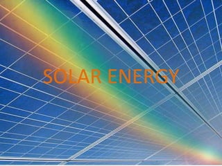 SOLAR ENERGY
SOLAR ENERGY
         By
   BRANDON WEST
        And
    NICK DROVER
 