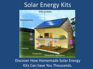 Solar Energy Kits Discover How Homemade Solar Energy Kits Can Save You Thousands. 