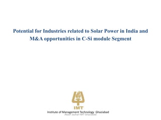 Potential for Industries related to Solar Power in India and  M&A opportunities in C-Si module Segment   Institute of Management Technology  Ghaziabad Akash Jauhari IMT Ghaziabad 