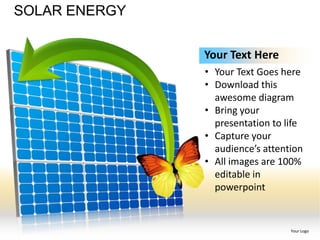 SOLAR ENERGY


               Your Text Here
               • Your Text Goes here
               • Download this
                 awesome diagram
               • Bring your
                 presentation to life
               • Capture your
                 audience’s attention
               • All images are 100%
                 editable in
                 powerpoint


                                  Your Logo
 