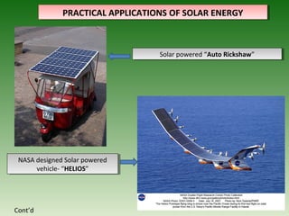 Solar powered “Auto Rickshaw”Solar powered “Auto Rickshaw”
NASA designed Solar powered
vehicle- “HELIOS”
NASA designed Solar powered
vehicle- “HELIOS”
PRACTICAL APPLICATIONS OF SOLAR ENERGYPRACTICAL APPLICATIONS OF SOLAR ENERGY
Cont’d
 