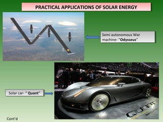 PRACTICAL APPLICATIONS OF SOLAR ENERGYPRACTICAL APPLICATIONS OF SOLAR ENERGY
Semi autonomous War
machine- ”Odysseus”
Semi autonomous War
machine- ”Odysseus”
Solar car- “ Quant”Solar car- “ Quant”
Cont’d
 