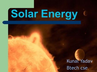Solar Energy
Kunal Yadav
Btech cse
 