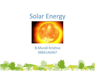 Solar Energy



 B.Murali Krishna
   08841A0467
 