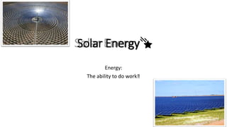 Solar Energy🌠
Energy:
The ability to do work‼
 
