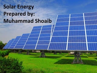 Solar Energy
Prepared by:
Muhammad Shoaib
 