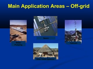 Solar Home Systems
Space
Water
Pumping
Telecom
Main Application Areas – Off-grid
 