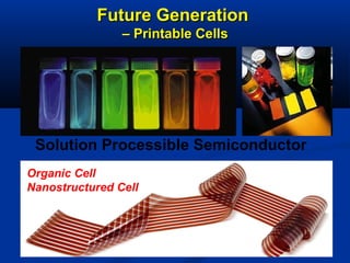 Future GenerationFuture Generation
–– Printable CellsPrintable Cells
Organic Cell
Nanostructured Cell
Solution Processible Semiconductor
 