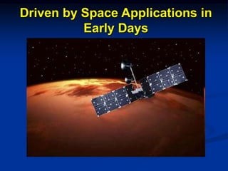 Driven by Space Applications in
Early Days
 
