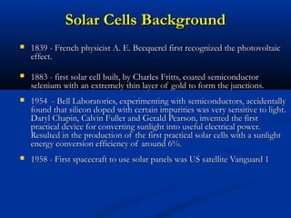 Solar Cells BackgroundSolar Cells Background
 1839 - French physicist A. E. Becquerel first recognized the photovoltaic18...