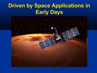 Driven by Space Applications inDriven by Space Applications in
Early DaysEarly Days
 