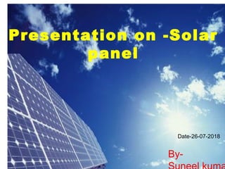Presentation on -Solar
panel
By-
Date-26-07-2018
 