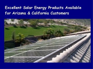 Excellent Solar Energy Products Available
for Arizona & California Customers
 