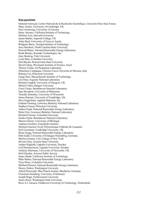 232
Sub-panelists
Edmond Amouyal, Centre National de la Recherche Scientifique, Universite Paris-Sud, France
Mary Archer, University of Cambridge, UK
Neal Armstrong, University of Arizona
Harry Atwater, California Institute of Technology
Michael Aziz, Harvard University
James Barber, Imperial College, UK
Allen Bard, University of Texas at Austin
Bridgette Barry, Georgia Institute of Technology
Jerry Bernholc, North Carolina State University
Howard Branz, National Renewable Energy Laboratory
Keith Brooks, Konarka Technologies, Inc.
Gary Brudvig, Yale University
Louis Brus, Columbia University
Don Bryant, Pennsylvania State University
David Cahen, Weizmann Institute of Science, Israel
Thierry Caillat, Jet Propulsion Laboratory
Sebastiano Campagna, Chimica Fisica Universita di Messina, Italy
Roberto Car, Princeton University
Gang Chen, Massachusetts Institute of Technology
Lin Chen, Argonne National Laboratory
Richard Cogdell, University of Glasgow, UK
Morrel Cohen, Rutgers University
Carol Creutz, Brookhaven National Laboratory
Jane Davidson, University of Minnesota
Timothy Donohue, University of Wisconsin
James Durrant, University of Cambridge, UK
Dave Eaglesham, Applied Materials, Inc.
Graham Fleming, Lawrence Berkeley National Laboratory
Stephen Forrest, Princeton University
Arthur Frank, National Renewable Energy Laboratory
Heinz Frei, Lawrence Berkeley National Laboratory
Richard Friesner, Columbia University
Etsuko Fujita, Brookhaven National Laboratory
Sharon Glotzer, University of Michigan
Andreas Gombert, Fraunhofer Institute
Michael Graetzel, École Polytechnique Fédérale De Lausanne
Neil Greenham, Cambridge University, UK
Brian Gregg, National Renewable Energy Laboratory
Dirk Guldi, University of Erlangen-Nuremberg, Germany
Marilyn Gunner, City College of New York
Devens Gust, Arizona State University
Anders Hagfeldt, Uppsala University, Sweden
Leif Hammarstrom, Uppsala University, Sweden
Anthony Harriman, University of Newcastle, UK
Herb Hayden, Arizona Public Service
James Heath, California Institute of Technology
Mike Heben, National Renewable Energy Laboratory
Tony Heinz, Columbia University
Michael Himmel, National Renewable Energy Laboratory
Dewey Holten, Washington University
Alfred Holzwarth, Max Planck Institut, Muelheim, Germany
Christiana Honsberg, University of Delaware
Joseph Hupp, Northwestern University
James Hurst, Washington State University
Rene A.J. Janssen, Eindhoven University of Technology, Netherlands
 