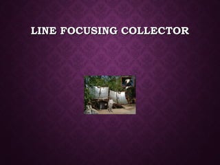 LINE FOCUSING COLLECTORLINE FOCUSING COLLECTOR
 