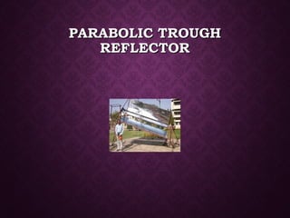 PARABOLIC TROUGHPARABOLIC TROUGH
REFLECTORREFLECTOR
 