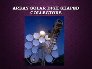 ARRAY SOLAR DISH SHAPEDARRAY SOLAR DISH SHAPED
COLLECTORSCOLLECTORS
 