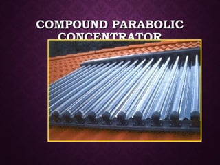 COMPOUND PARABOLICCOMPOUND PARABOLIC
CONCENTRATORCONCENTRATOR
 