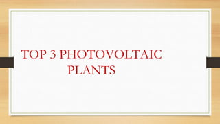 TOP 3 PHOTOVOLTAIC
PLANTS
 