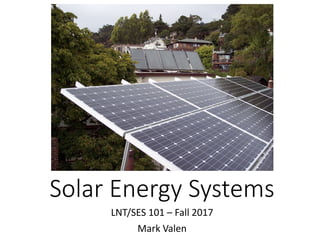 Solar Energy Systems
LNT/SES 101 – Fall 2017
Mark Valen
 
