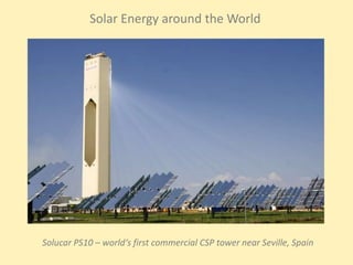 Solar Energy around the World
Solucar PS10 – world‘s first commercial CSP tower near Seville, Spain
 