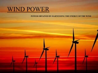 POWER OBTAINED BY HARNESSING THE ENERGY OF THE WIND
WIND POWER
 