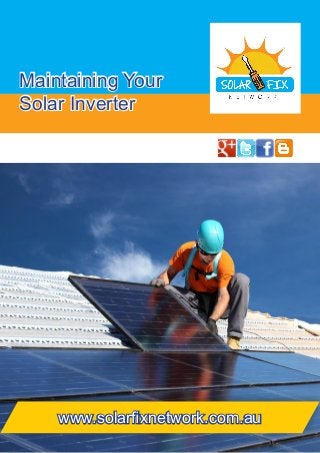 Maintaining Your
Solar Inverter
www.solarfixnetwork.com.au
 