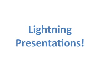 Lightning	
  
Presenta-ons!	
  
 