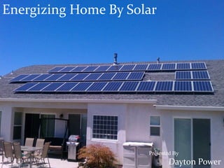 Energizing Home By Solar
Presented By
Dayton Power
 