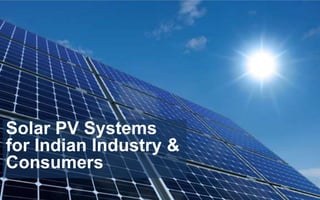 Solar PV Systems for Indian Consumers
Benefits of Rooftop
Solar & Net-Metering
 