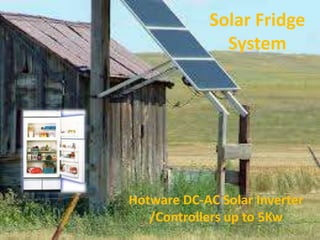 Solar Fridge
System
Hotware DC-AC Solar Inverter
/Controllers up to 5Kw
 