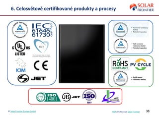38
6. Celosvětově certifikované produkty a procesy
© Solar Frontier Europe GmbH NSP představuje Solar Frontier
 