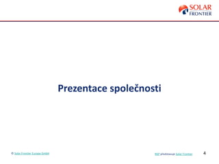 4
Prezentace společnosti
© Solar Frontier Europe GmbH NSP představuje Solar Frontier
 