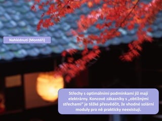 50© Solar Frontier Europe GmbH Představujeme Solar Frontier
Dobré zprávy pro Vás
Nahlédnutí (Montéři)
Střechy s optimálními podmínkami již mají
elektrárny. Koncové zákazníky s „obtížnými
střechami“ je těžké přesvědčit, že vhodné solární
moduly pro ně prakticky neexistují.
 