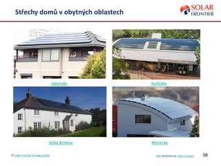 58
Střechy domů v obytných oblastech
Velká Británie Německo
Japonsko Austrálie
© Solar Frontier Europe GmbH NSP představuje Solar Frontier
 