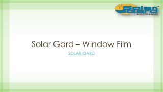 Solar Gard – Window Film 
SOLAR GARD 
 