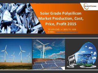 Solar Grade Polysilicon
Market Production, Cost,
Price, Profit 2015
TELEPHONE: +1 (855) 711-1555
E-MAIL: sales@researchbeam.com
 