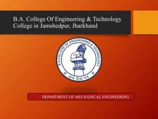 B.A. College Of Engineering & Technology
College in Jamshedpur, Jharkhand
DEPARTMENT OF MECHANICAL ENGINEERING
 