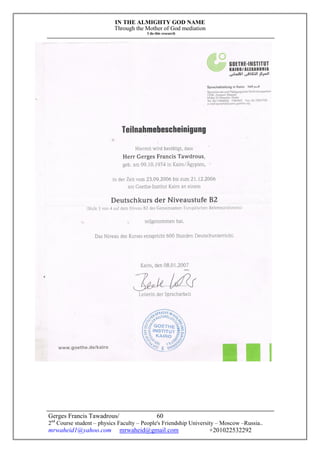 IN THE ALMIGHTY GOD NAME
Through the Mother of God mediation
I do this research
Gerges Francis Tawadrous/
2nd
Course student – physics Faculty – People's Friendship University – Moscow –Russia..
mrwaheid1@yahoo.com mrwaheid@gmail.com +201022532292
60
 