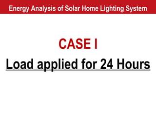 Energy Analysis of Solar Home Lighting System CASE I Load applied for 24 Hours 