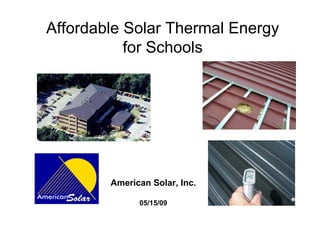 Affordable Solar Thermal Energy
           for Schools




        American Solar, Inc.

              05/15/09
 