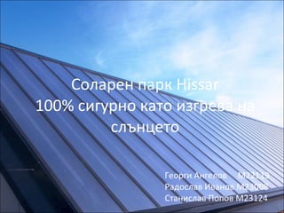 Соларен парк  Hissar 100%  сигурно като изгрева на слънцето Георги Ангелов  М22119 Радослав Иванов М23008 Станислав Попов  M23124 